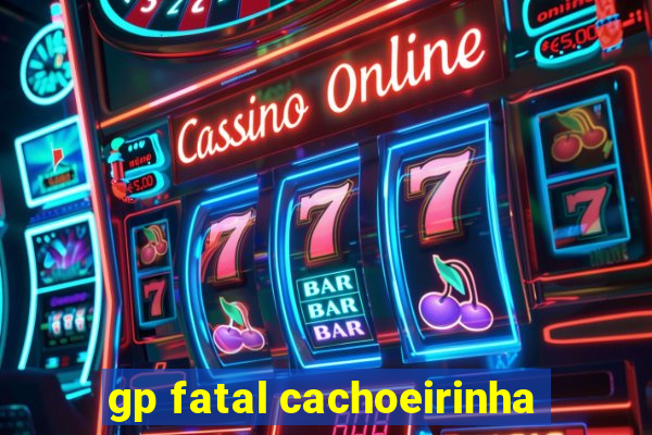 gp fatal cachoeirinha